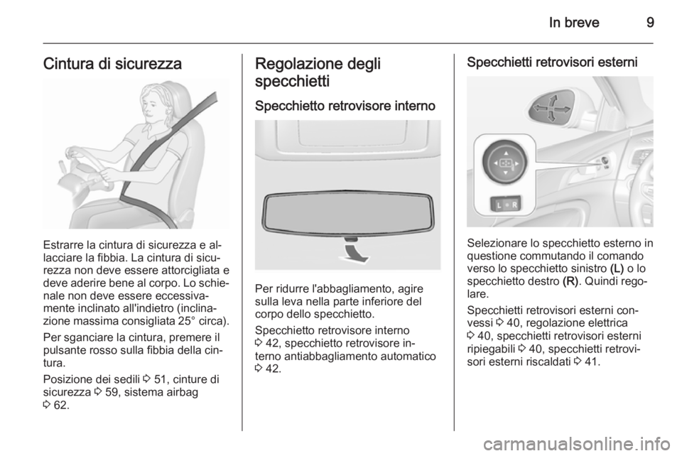 OPEL INSIGNIA 2015.5  Manuale di uso e manutenzione (in Italian) In breve9Cintura di sicurezza
Estrarre la cintura di sicurezza e al‐
lacciare la fibbia. La cintura di sicu‐
rezza non deve essere attorcigliata e
deve aderire bene al corpo. Lo schie‐
nale non 