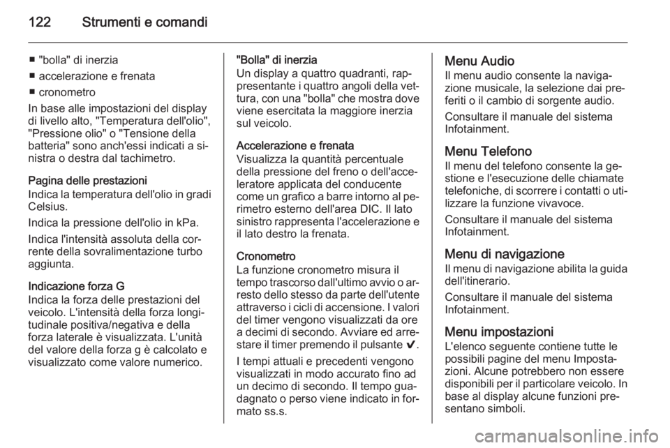 OPEL INSIGNIA 2015.5  Manuale di uso e manutenzione (in Italian) 122Strumenti e comandi
■ "bolla" di inerzia
■ accelerazione e frenata
■ cronometro
In base alle impostazioni del display di livello alto, "Temperatura dell'olio",
"Pressi
