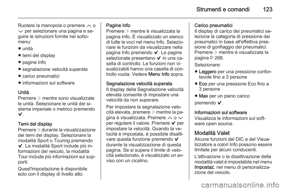 OPEL INSIGNIA 2015.5  Manuale di uso e manutenzione (in Italian) Strumenti e comandi123
Ruotare la manopola o premere Q o
P  per selezionare una pagina e se‐
guire le istruzioni fornite nei sotto‐
menu:
■ unità
■ temi del display
■ pagine Info
■ segnal