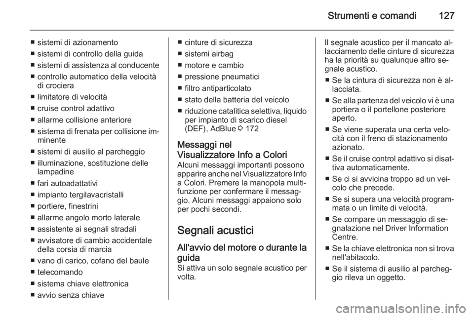 OPEL INSIGNIA 2015.5  Manuale di uso e manutenzione (in Italian) Strumenti e comandi127
■ sistemi di azionamento
■ sistemi di controllo della guida
■ sistemi di assistenza al conducente
■ controllo automatico della velocità di crociera
■ limitatore di ve