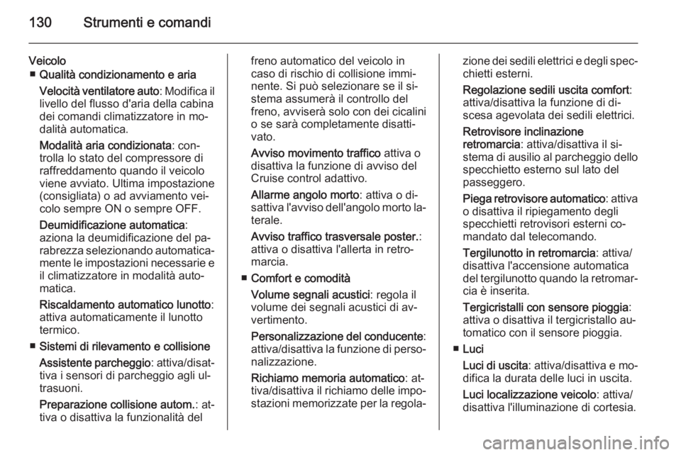 OPEL INSIGNIA 2015.5  Manuale di uso e manutenzione (in Italian) 130Strumenti e comandi
Veicolo■ Qualità condizionamento e aria
Velocità ventilatore auto : Modifica il
livello del flusso d'aria della cabina
dei comandi climatizzatore in mo‐ dalità automa