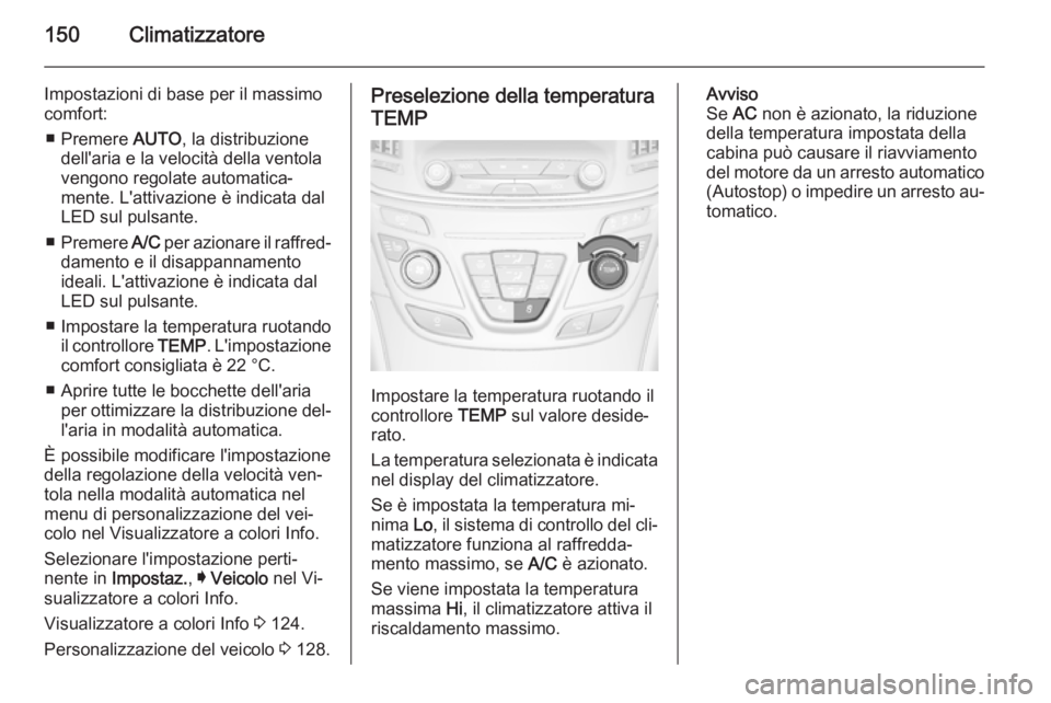 OPEL INSIGNIA 2015.5  Manuale di uso e manutenzione (in Italian) 150Climatizzatore
Impostazioni di base per il massimo
comfort:
■ Premere  AUTO, la distribuzione
dell'aria e la velocità della ventola
vengono regolate automatica‐
mente. L'attivazione è