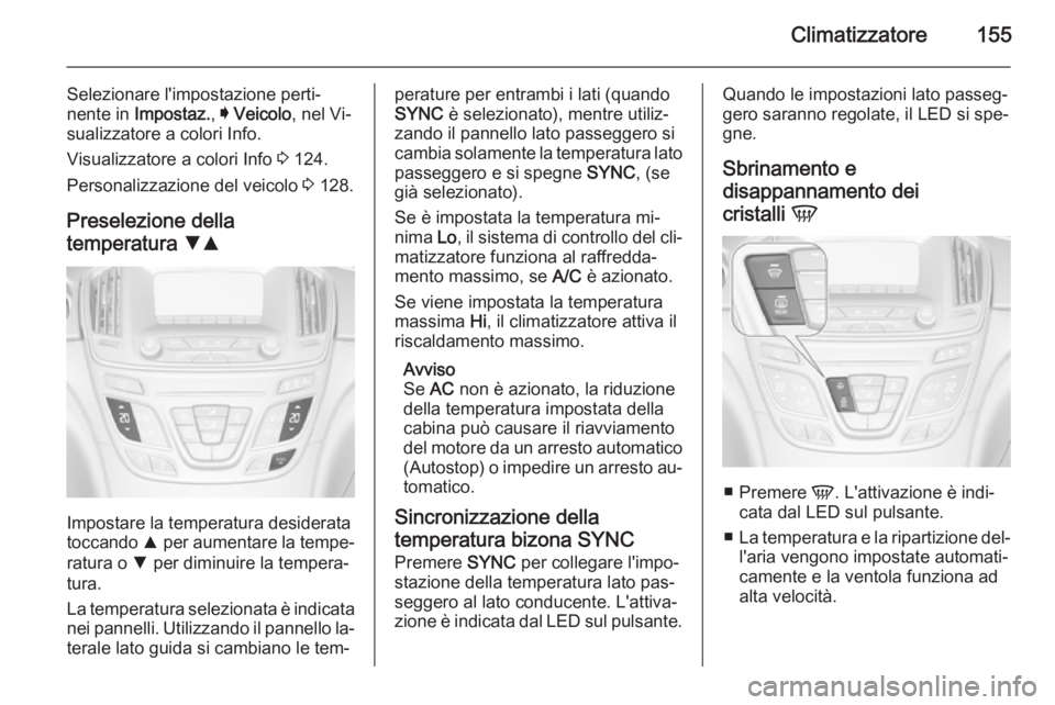 OPEL INSIGNIA 2015.5  Manuale di uso e manutenzione (in Italian) Climatizzatore155
Selezionare l'impostazione perti‐
nente in  Impostaz. , I Veicolo , nel Vi‐
sualizzatore a colori Info.
Visualizzatore a colori Info  3 124.
Personalizzazione del veicolo  3 