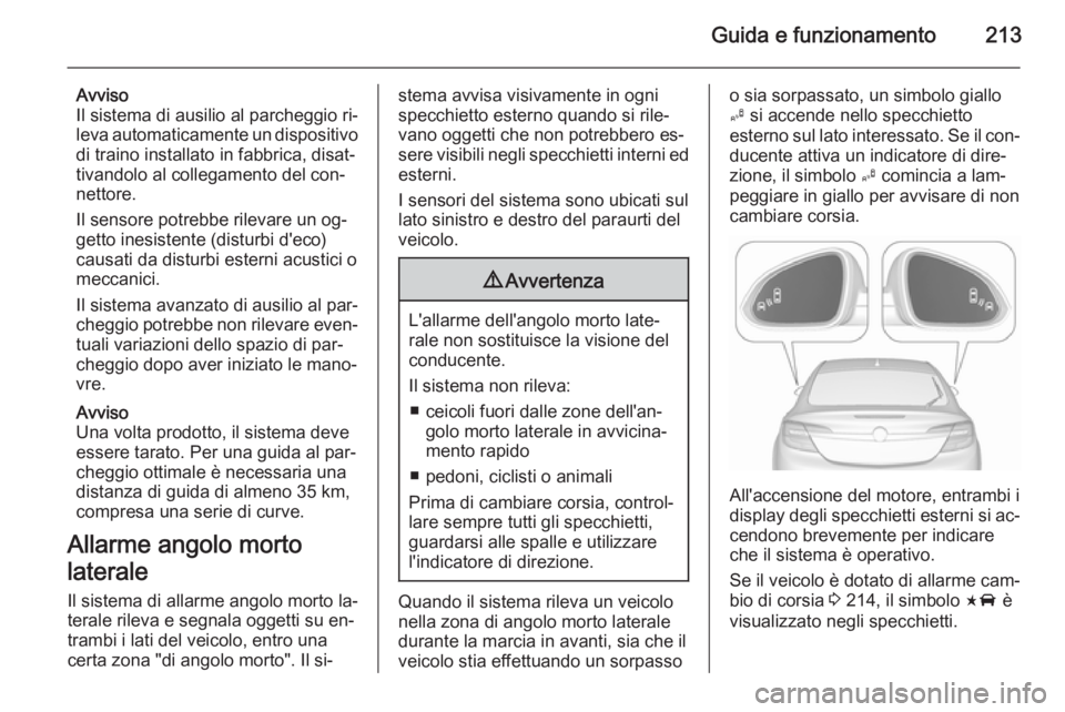OPEL INSIGNIA 2015.5  Manuale di uso e manutenzione (in Italian) Guida e funzionamento213
Avviso
Il sistema di ausilio al parcheggio ri‐
leva automaticamente un dispositivo
di traino installato in fabbrica, disat‐
tivandolo al collegamento del con‐
nettore.
I