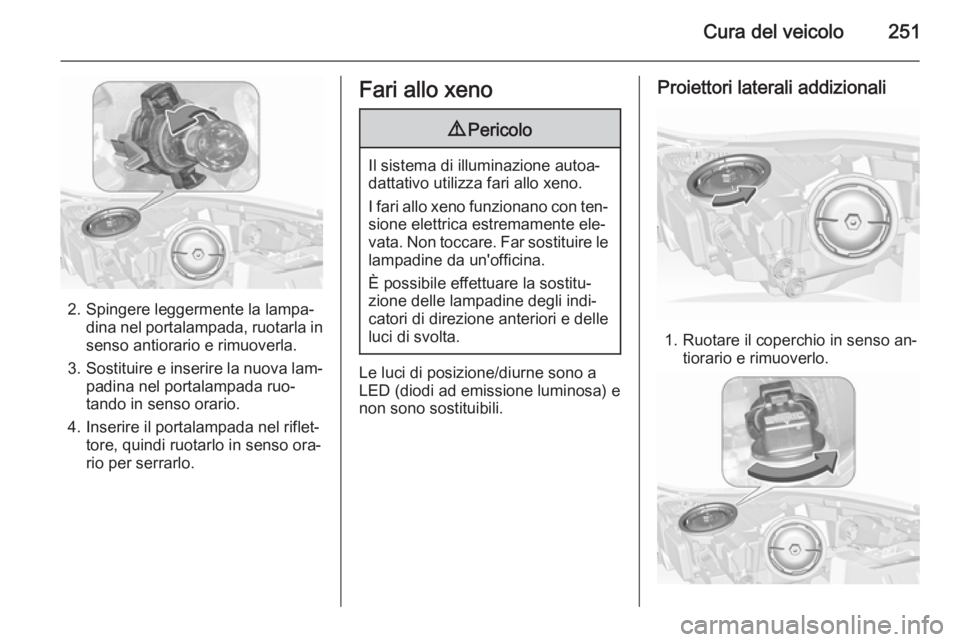 OPEL INSIGNIA 2015.5 Manuale di uso e manutenzione (in Italian) Cura del veicolo251
2. Spingere leggermente la lampa‐dina nel portalampada, ruotarla in
senso antiorario e rimuoverla.
3. Sostituire e inserire la nuova lam‐
padina nel portalampada ruo‐
tando i OPEL INSIGNIA 2015.5 Manuale di uso e manutenzione (in Italian) Cura del veicolo251
2. Spingere leggermente la lampa‐dina nel portalampada, ruotarla in
senso antiorario e rimuoverla.
3. Sostituire e inserire la nuova lam‐
padina nel portalampada ruo‐
tando i