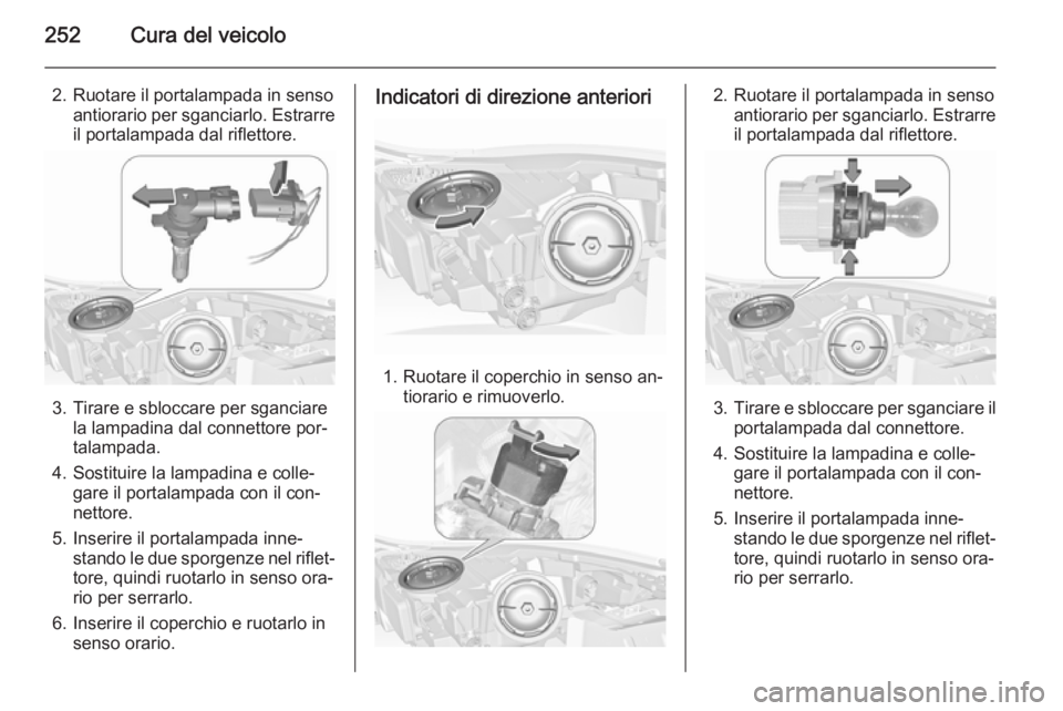 OPEL INSIGNIA 2015.5 Manuale di uso e manutenzione (in Italian) 252Cura del veicolo
2. Ruotare il portalampada in sensoantiorario per sganciarlo. Estrarre
il portalampada dal riflettore.
3. Tirare e sbloccare per sganciare la lampadina dal connettore por‐
talamp OPEL INSIGNIA 2015.5 Manuale di uso e manutenzione (in Italian) 252Cura del veicolo
2. Ruotare il portalampada in sensoantiorario per sganciarlo. Estrarre
il portalampada dal riflettore.
3. Tirare e sbloccare per sganciare la lampadina dal connettore por‐
talamp