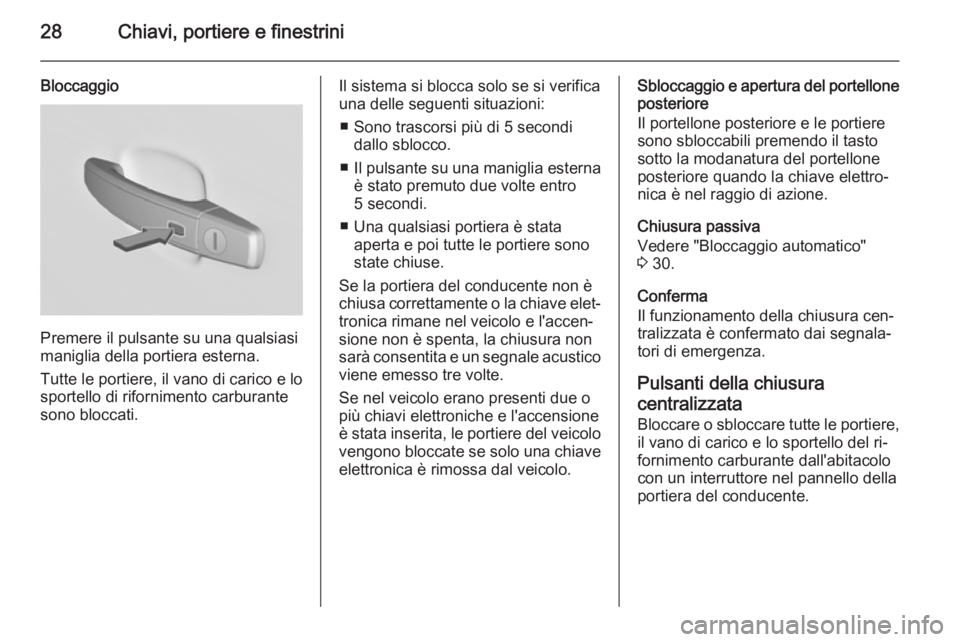 OPEL INSIGNIA 2015.5  Manuale di uso e manutenzione (in Italian) 28Chiavi, portiere e finestrini
Bloccaggio
Premere il pulsante su una qualsiasi
maniglia della portiera esterna.
Tutte le portiere, il vano di carico e lo
sportello di rifornimento carburante
sono blo