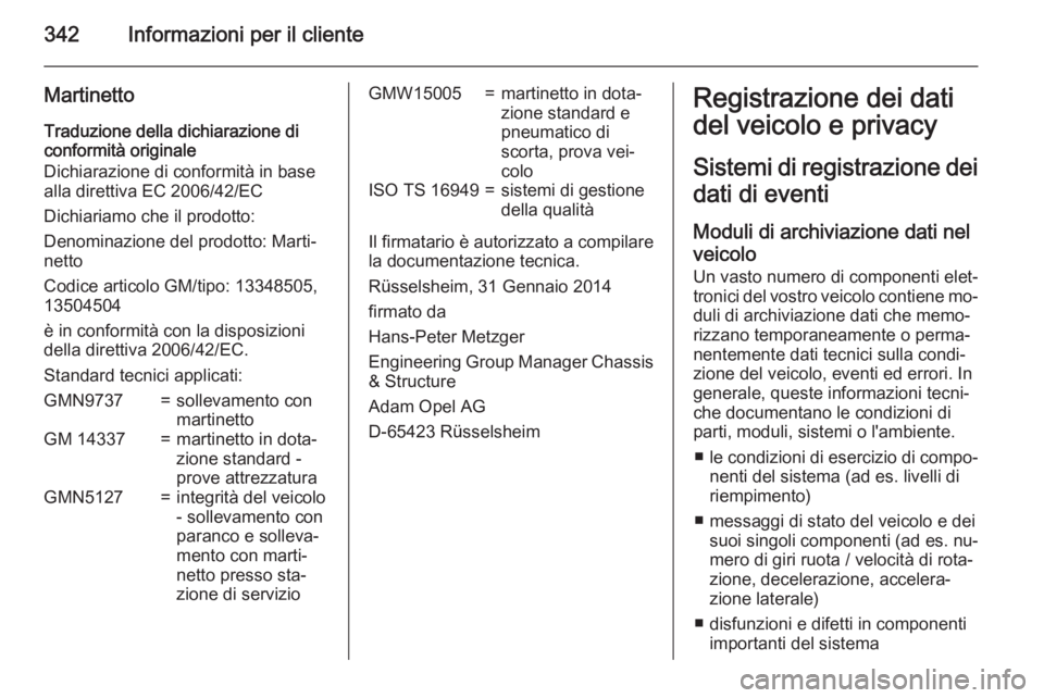OPEL INSIGNIA 2015.5  Manuale di uso e manutenzione (in Italian) 342Informazioni per il cliente
Martinetto
Traduzione della dichiarazione di
conformità originale
Dichiarazione di conformità in base
alla direttiva EC 2006/42/EC
Dichiariamo che il prodotto:
Denomin