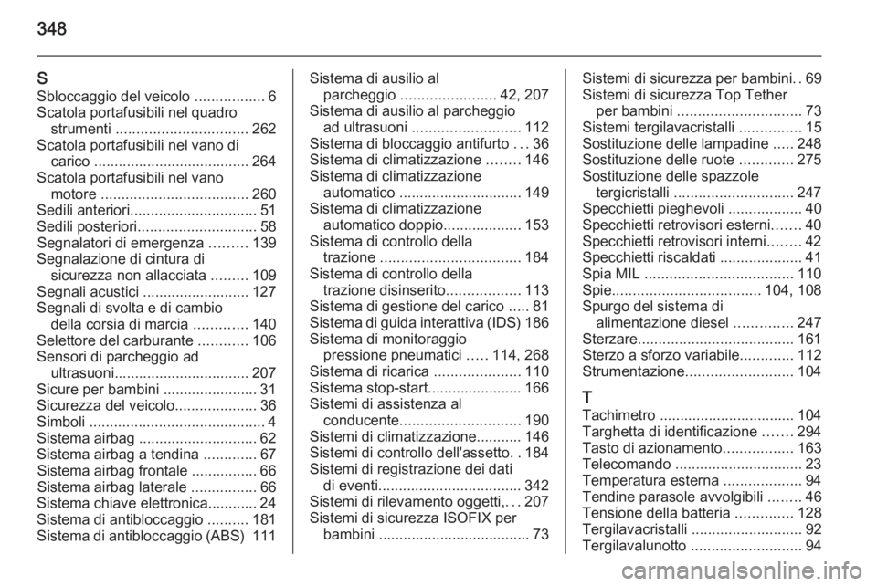 OPEL INSIGNIA 2015.5  Manuale di uso e manutenzione (in Italian) 348
SSbloccaggio del veicolo  .................6
Scatola portafusibili nel quadro strumenti  ................................ 262
Scatola portafusibili nel vano di carico .............................