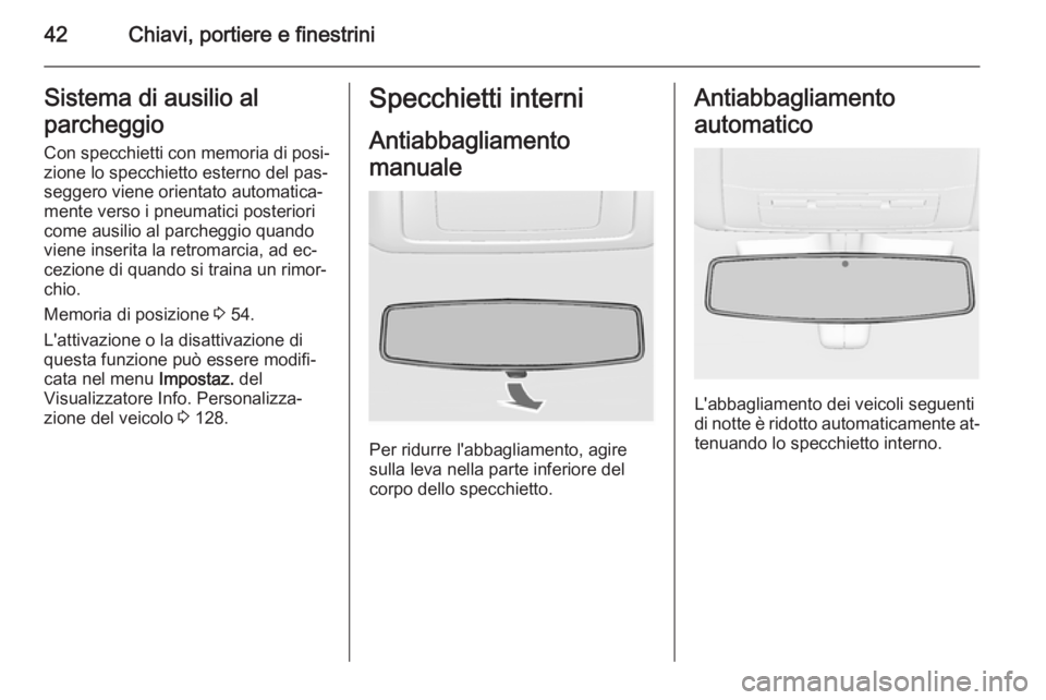OPEL INSIGNIA 2015.5  Manuale di uso e manutenzione (in Italian) 42Chiavi, portiere e finestriniSistema di ausilio al
parcheggio
Con specchietti con memoria di posi‐
zione lo specchietto esterno del pas‐ seggero viene orientato automatica‐
mente verso i pneum