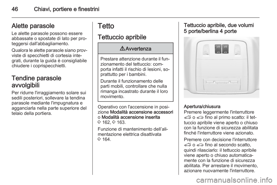 OPEL INSIGNIA 2015.5  Manuale di uso e manutenzione (in Italian) 46Chiavi, portiere e finestriniAlette parasole
Le alette parasole possono essere
abbassate o spostate di lato per pro‐
teggersi dall'abbagliamento.
Qualora le alette parasole siano prov‐ viste