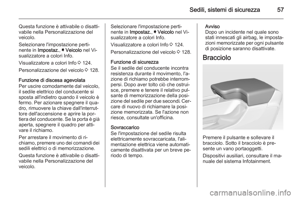 OPEL INSIGNIA 2015.5  Manuale di uso e manutenzione (in Italian) Sedili, sistemi di sicurezza57
Questa funzione è attivabile o disatti‐vabile nella Personalizzazione del
veicolo.
Selezionare l'impostazione perti‐
nente in  Impostaz. , I Veicolo  nel Vi‐
