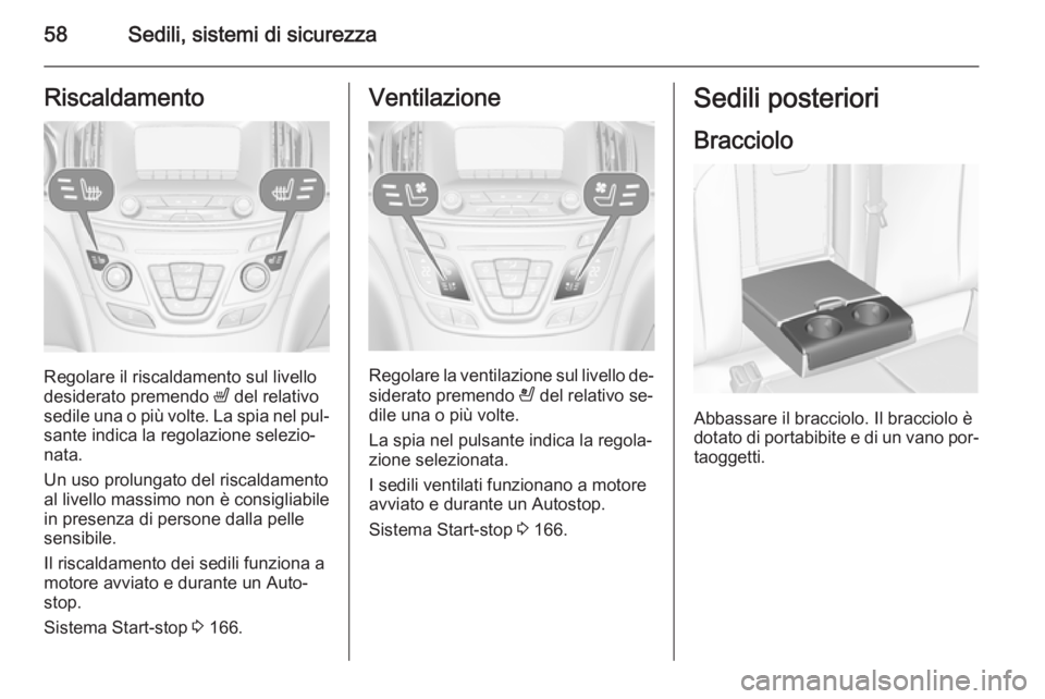 OPEL INSIGNIA 2015.5  Manuale di uso e manutenzione (in Italian) 58Sedili, sistemi di sicurezzaRiscaldamento
Regolare il riscaldamento sul livello
desiderato premendo  ß del relativo
sedile una o più volte. La spia nel pul‐
sante indica la regolazione selezio�