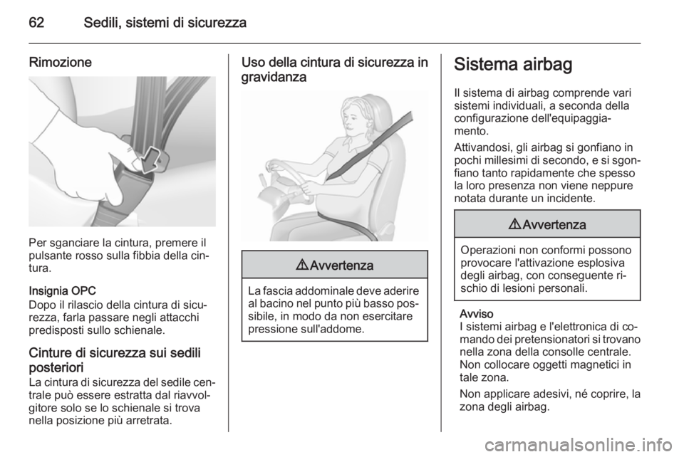 OPEL INSIGNIA 2015.5  Manuale di uso e manutenzione (in Italian) 62Sedili, sistemi di sicurezza
Rimozione
Per sganciare la cintura, premere il
pulsante rosso sulla fibbia della cin‐
tura.
Insignia OPC
Dopo il rilascio della cintura di sicu‐
rezza, farla passare