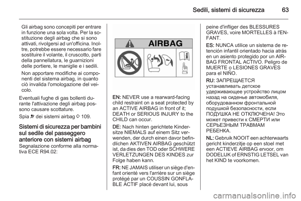 OPEL INSIGNIA 2015.5  Manuale di uso e manutenzione (in Italian) Sedili, sistemi di sicurezza63
Gli airbag sono concepiti per entrare
in funzione una sola volta. Per la so‐ stituzione degli airbag che si sono
attivati, rivolgersi ad un'officina. Inol‐
tre, 