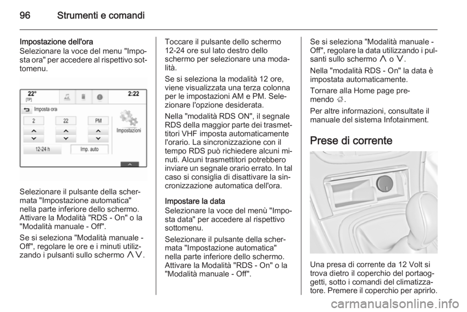 OPEL INSIGNIA 2015.5 Manuale di uso e manutenzione (in Italian) 96Strumenti e comandi
Impostazione dell'ora
Selezionare la voce del menu "Impo‐
sta ora" per accedere al rispettivo sot‐
tomenu.
Selezionare il pulsante della scher‐
mata "Impost OPEL INSIGNIA 2015.5 Manuale di uso e manutenzione (in Italian) 96Strumenti e comandi
Impostazione dell'ora
Selezionare la voce del menu "Impo‐
sta ora" per accedere al rispettivo sot‐
tomenu.
Selezionare il pulsante della scher‐
mata "Impost