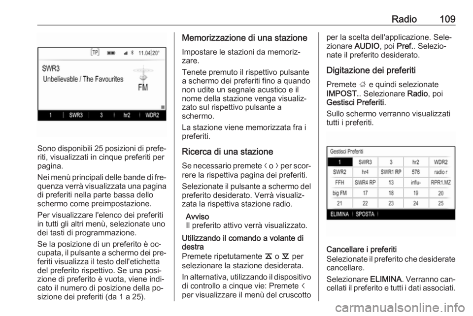 OPEL INSIGNIA 2016 Manuale del sistema Infotainment (in Italian) Radio109
Sono disponibili 25 posizioni di prefe‐
riti, visualizzati in cinque preferiti per
pagina.
Nei menù principali delle bande di fre‐ quenza verrà visualizzata una pagina
di preferiti nell OPEL INSIGNIA 2016 Manuale del sistema Infotainment (in Italian) Radio109
Sono disponibili 25 posizioni di prefe‐
riti, visualizzati in cinque preferiti per
pagina.
Nei menù principali delle bande di fre‐ quenza verrà visualizzata una pagina
di preferiti nell