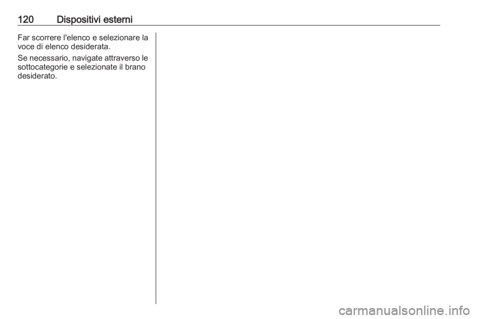 OPEL INSIGNIA 2016 Manuale del sistema Infotainment (in Italian) 120Dispositivi esterniFar scorrere l'elenco e selezionare la
voce di elenco desiderata.
Se necessario, navigate attraverso le sottocategorie e selezionate il branodesiderato. OPEL INSIGNIA 2016 Manuale del sistema Infotainment (in Italian) 120Dispositivi esterniFar scorrere l'elenco e selezionare la
voce di elenco desiderata.
Se necessario, navigate attraverso le sottocategorie e selezionate il branodesiderato.
