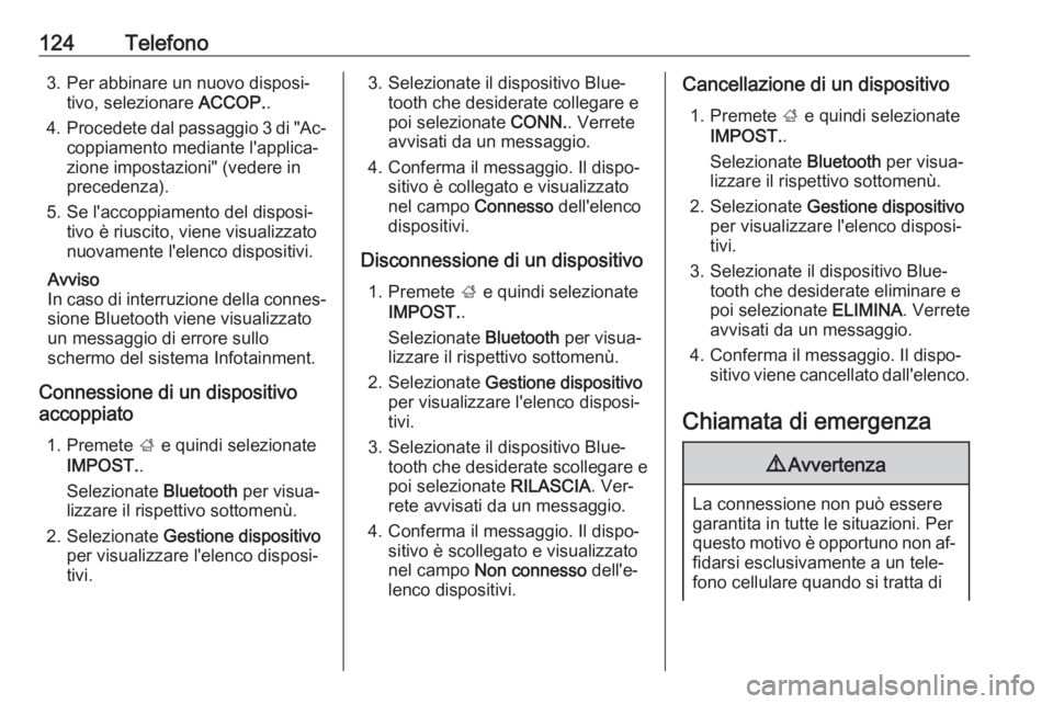 OPEL INSIGNIA 2016 Manuale del sistema Infotainment (in Italian) 124Telefono3. Per abbinare un nuovo disposi‐tivo, selezionare ACCOP..
4. Procedete dal passaggio 3 di "Ac‐
coppiamento mediante l'applica‐
zione impostazioni" (vedere in
precedenza) OPEL INSIGNIA 2016 Manuale del sistema Infotainment (in Italian) 124Telefono3. Per abbinare un nuovo disposi‐tivo, selezionare ACCOP..
4. Procedete dal passaggio 3 di "Ac‐
coppiamento mediante l'applica‐
zione impostazioni" (vedere in
precedenza)