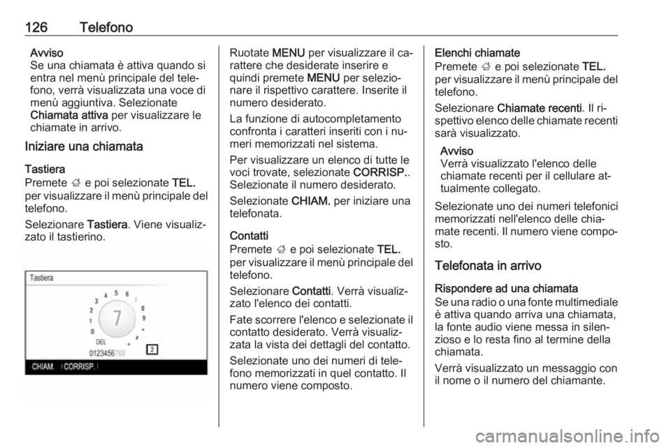 OPEL INSIGNIA 2016 Manuale del sistema Infotainment (in Italian) 126TelefonoAvviso
Se una chiamata è attiva quando si
entra nel menù principale del tele‐
fono, verrà visualizzata una voce di
menù aggiuntiva. Selezionate
Chiamata attiva per visualizzare le
ch OPEL INSIGNIA 2016 Manuale del sistema Infotainment (in Italian) 126TelefonoAvviso
Se una chiamata è attiva quando si
entra nel menù principale del tele‐
fono, verrà visualizzata una voce di
menù aggiuntiva. Selezionate
Chiamata attiva per visualizzare le
ch