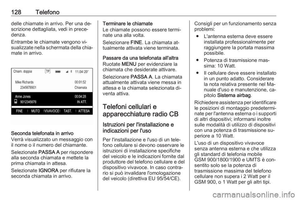 OPEL INSIGNIA 2016  Manuale del sistema Infotainment (in Italian) 128Telefonodelle chiamate in arrivo. Per una de‐
scrizione dettagliata, vedi in prece‐
denza.
Entrambe le chiamate vengono vi‐
sualizzate nella schermata della chia‐ mate in arrivo.
Seconda te
