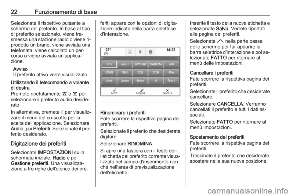 OPEL INSIGNIA 2016  Manuale del sistema Infotainment (in Italian) 22Funzionamento di baseSelezionate il rispettivo pulsante a
schermo del preferito. In base al tipo
di preferito selezionato, viene tra‐
smessa una stazione radio o viene ri‐
prodotto un brano, vie