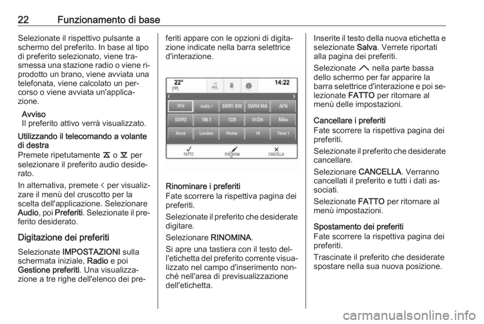 OPEL INSIGNIA 2016 Manuale del sistema Infotainment (in Italian) 22Funzionamento di baseSelezionate il rispettivo pulsante a
schermo del preferito. In base al tipo
di preferito selezionato, viene tra‐
smessa una stazione radio o viene ri‐
prodotto un brano, vie OPEL INSIGNIA 2016 Manuale del sistema Infotainment (in Italian) 22Funzionamento di baseSelezionate il rispettivo pulsante a
schermo del preferito. In base al tipo
di preferito selezionato, viene tra‐
smessa una stazione radio o viene ri‐
prodotto un brano, vie