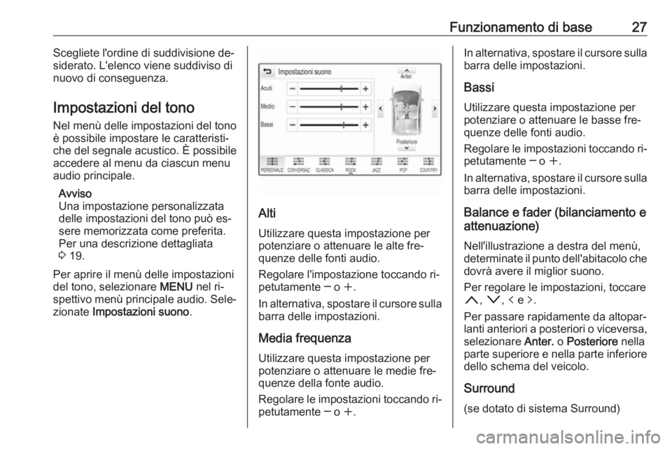 OPEL INSIGNIA 2016  Manuale del sistema Infotainment (in Italian) Funzionamento di base27Scegliete l'ordine di suddivisione de‐
siderato. L'elenco viene suddiviso di
nuovo di conseguenza.
Impostazioni del tono
Nel menù delle impostazioni del tono
è possi