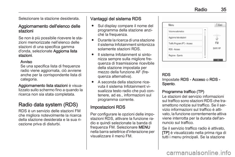 OPEL INSIGNIA 2016 Manuale del sistema Infotainment (in Italian) Radio35Selezionare la stazione desiderata.
Aggiornamento dell'elenco delle
stazioni
Se non è più possibile ricevere le sta‐
zioni memorizzate nell’elenco delle
stazioni di una specifica gamm OPEL INSIGNIA 2016 Manuale del sistema Infotainment (in Italian) Radio35Selezionare la stazione desiderata.
Aggiornamento dell'elenco delle
stazioni
Se non è più possibile ricevere le sta‐
zioni memorizzate nell’elenco delle
stazioni di una specifica gamm