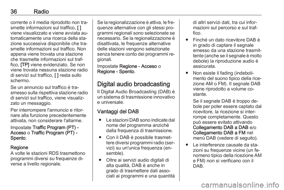 OPEL INSIGNIA 2016  Manuale del sistema Infotainment (in Italian) 36Radiocorrente o il media riprodotto non tra‐
smette informazioni sul traffico,  [ ]
viene visualizzato e viene avviata au‐ tomaticamente una ricerca della sta‐
zione successiva disponibile che