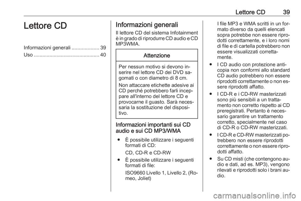 OPEL INSIGNIA 2016 Manuale del sistema Infotainment (in Italian) Lettore CD39Lettore CDInformazioni generali...................39
Uso .............................................. 40Informazioni generali
Il lettore CD del sistema Infotainment
è in grado di riprod OPEL INSIGNIA 2016 Manuale del sistema Infotainment (in Italian) Lettore CD39Lettore CDInformazioni generali...................39
Uso .............................................. 40Informazioni generali
Il lettore CD del sistema Infotainment
è in grado di riprod