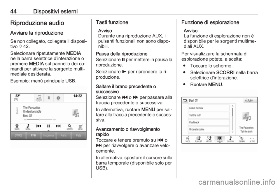 OPEL INSIGNIA 2016 Manuale del sistema Infotainment (in Italian) 44Dispositivi esterniRiproduzione audio
Avviare la riproduzione
Se non collegato, collegate il disposi‐ tivo 3 42.
Selezionare ripetutamente MEDIA
nella barra selettrice d'interazione o
premer OPEL INSIGNIA 2016 Manuale del sistema Infotainment (in Italian) 44Dispositivi esterniRiproduzione audio
Avviare la riproduzione
Se non collegato, collegate il disposi‐ tivo 3 42.
Selezionare ripetutamente MEDIA
nella barra selettrice d'interazione o
premer