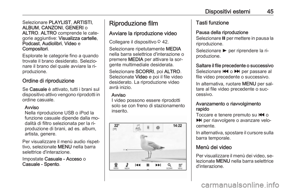 OPEL INSIGNIA 2016  Manuale del sistema Infotainment (in Italian) Dispositivi esterni45Selezionare PLAYLIST, ARTISTI ,
ALBUM , CANZONI , GENERI  o
ALTRO . ALTRO  comprende le cate‐
gorie aggiuntive:  Visualizza cartelle ,
Podcast , Audiolibri , Video  e
Compositor