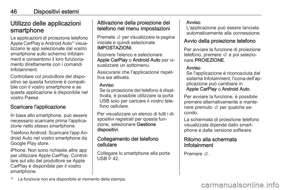 OPEL INSIGNIA 2016 Manuale del sistema Infotainment (in Italian) 46Dispositivi esterniUtilizzo delle applicazionismartphone
Le applicazioni di proiezione telefono Apple CarPlay e Android Auto 1)
visua‐
lizzano le app selezionate dal vostro
smartphone sullo scher OPEL INSIGNIA 2016 Manuale del sistema Infotainment (in Italian) 46Dispositivi esterniUtilizzo delle applicazionismartphone
Le applicazioni di proiezione telefono Apple CarPlay e Android Auto 1)
visua‐
lizzano le app selezionate dal vostro
smartphone sullo scher