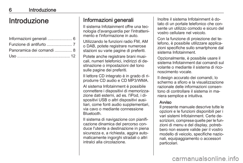 OPEL INSIGNIA 2016  Manuale del sistema Infotainment (in Italian) 6IntroduzioneIntroduzioneInformazioni generali.....................6
Funzione di antifurto ......................7
Panoramica dei comandi ...............8
Uso .........................................