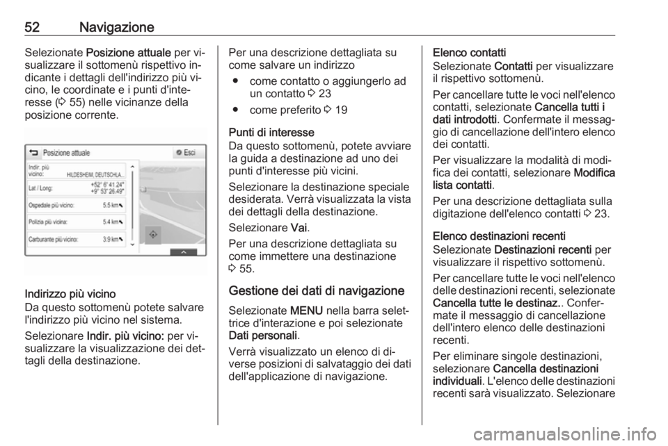 OPEL INSIGNIA 2016 Manuale del sistema Infotainment (in Italian) 52NavigazioneSelezionate Posizione attuale per vi‐
sualizzare il sottomenù rispettivo in‐ dicante i dettagli dell'indirizzo più vi‐
cino, le coordinate e i punti d'inte‐
resse ( 3 5 OPEL INSIGNIA 2016 Manuale del sistema Infotainment (in Italian) 52NavigazioneSelezionate Posizione attuale per vi‐
sualizzare il sottomenù rispettivo in‐ dicante i dettagli dell'indirizzo più vi‐
cino, le coordinate e i punti d'inte‐
resse ( 3 5
