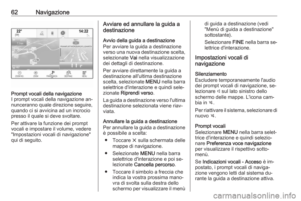 OPEL INSIGNIA 2016 Manuale del sistema Infotainment (in Italian) 62NavigazionePrompt vocali della navigazione
I prompt vocali della navigazione an‐ nunceranno quale direzione seguire,
quando ci si avvicina ad un incrocio
presso il quale si deve svoltare.
Per atti OPEL INSIGNIA 2016 Manuale del sistema Infotainment (in Italian) 62NavigazionePrompt vocali della navigazione
I prompt vocali della navigazione an‐ nunceranno quale direzione seguire,
quando ci si avvicina ad un incrocio
presso il quale si deve svoltare.
Per atti
