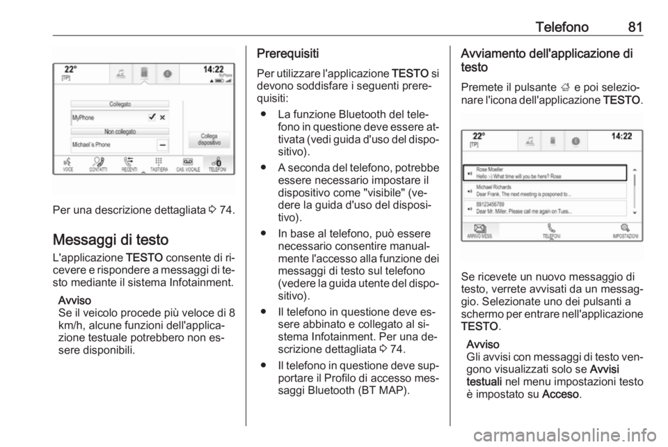OPEL INSIGNIA 2016 Manuale del sistema Infotainment (in Italian) Telefono81
Per una descrizione dettagliata 3 74.
Messaggi di testo L'applicazione TESTO consente di ri‐
cevere e rispondere a messaggi di te‐
sto mediante il sistema Infotainment.
Avviso
Se i OPEL INSIGNIA 2016 Manuale del sistema Infotainment (in Italian) Telefono81
Per una descrizione dettagliata 3 74.
Messaggi di testo L'applicazione TESTO consente di ri‐
cevere e rispondere a messaggi di te‐
sto mediante il sistema Infotainment.
Avviso
Se i