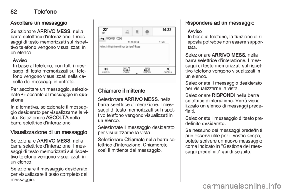 OPEL INSIGNIA 2016 Manuale del sistema Infotainment (in Italian) 82TelefonoAscoltare un messaggio
Selezionare ARRIVO MESS. nella
barra selettrice d'interazione. I mes‐ saggi di testo memorizzati sul rispet‐
tivo telefono vengono visualizzati in
un elenco. OPEL INSIGNIA 2016 Manuale del sistema Infotainment (in Italian) 82TelefonoAscoltare un messaggio
Selezionare ARRIVO MESS. nella
barra selettrice d'interazione. I mes‐ saggi di testo memorizzati sul rispet‐
tivo telefono vengono visualizzati in
un elenco.
