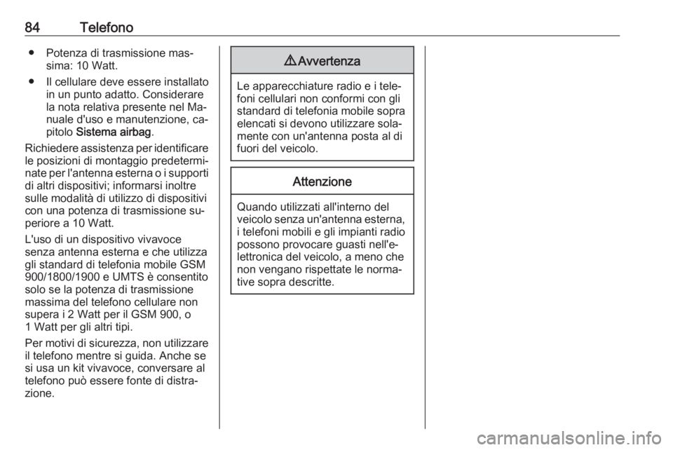 OPEL INSIGNIA 2016 Manuale del sistema Infotainment (in Italian) 84Telefono● Potenza di trasmissione mas‐sima: 10 Watt.
● Il cellulare deve essere installato in un punto adatto. Considerare
la nota relativa presente nel Ma‐
nuale d'uso e manutenzione, c OPEL INSIGNIA 2016 Manuale del sistema Infotainment (in Italian) 84Telefono● Potenza di trasmissione mas‐sima: 10 Watt.
● Il cellulare deve essere installato in un punto adatto. Considerare
la nota relativa presente nel Ma‐
nuale d'uso e manutenzione, c