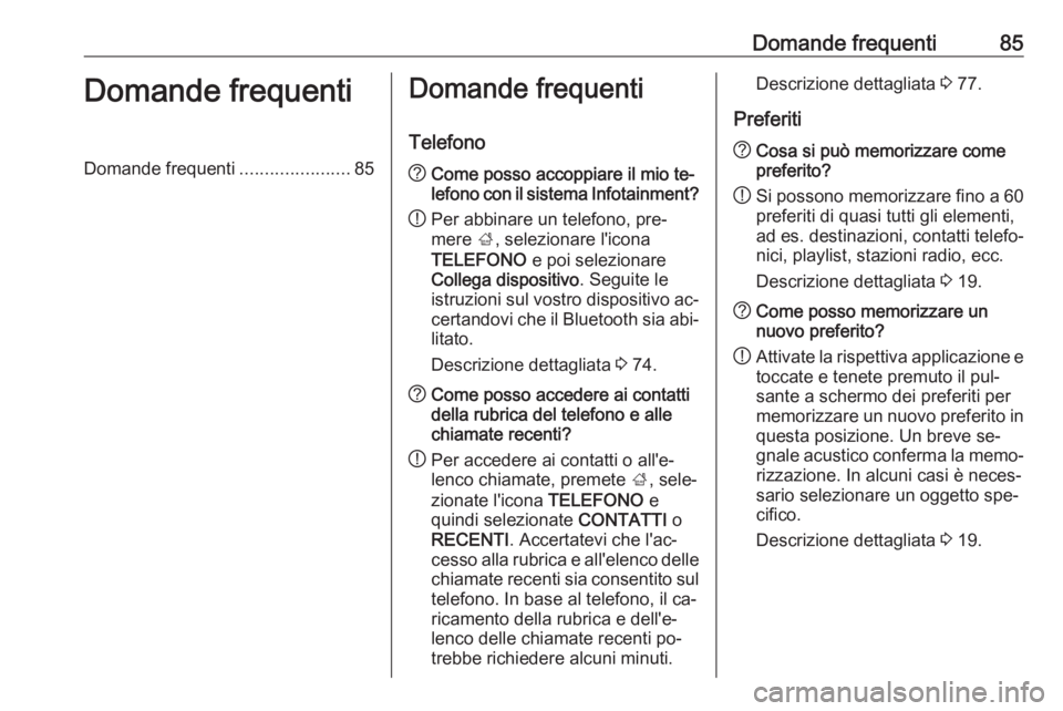 OPEL INSIGNIA 2016 Manuale del sistema Infotainment (in Italian) Domande frequenti85Domande frequentiDomande frequenti......................85Domande frequenti
Telefono? Come posso accoppiare il mio te‐
lefono con il sistema Infotainment?
! Per abbinare un telefo OPEL INSIGNIA 2016 Manuale del sistema Infotainment (in Italian) Domande frequenti85Domande frequentiDomande frequenti......................85Domande frequenti
Telefono? Come posso accoppiare il mio te‐
lefono con il sistema Infotainment?
! Per abbinare un telefo