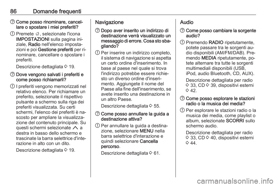 OPEL INSIGNIA 2016 Manuale del sistema Infotainment (in Italian) 86Domande frequenti?Come posso rinominare, cancel‐
lare o spostare i miei preferiti?
! Premete
;, selezionate l'icona
IMPOSTAZIONI sulla pagina ini‐
ziale, Radio nell'elenco imposta‐
OPEL INSIGNIA 2016 Manuale del sistema Infotainment (in Italian) 86Domande frequenti?Come posso rinominare, cancel‐
lare o spostare i miei preferiti?
! Premete
;, selezionate l'icona
IMPOSTAZIONI sulla pagina ini‐
ziale, Radio nell'elenco imposta‐