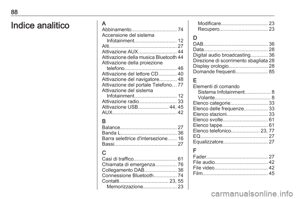 OPEL INSIGNIA 2016  Manuale del sistema Infotainment (in Italian) 88Indice analiticoAAbbinamento ................................ 74
Accensione del sistema Infotainment .............................. 12
Alti................................................. 27
Attiva