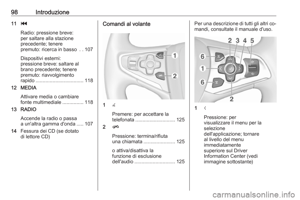 OPEL INSIGNIA 2016 Manuale del sistema Infotainment (in Italian) 98Introduzione11t
Radio: pressione breve:
per saltare alla stazione
precedente; tenere
premuto: ricerca in basso ..107
Dispositivi esterni:
pressione breve: saltare al
brano precedente; tenere
premut OPEL INSIGNIA 2016 Manuale del sistema Infotainment (in Italian) 98Introduzione11t
Radio: pressione breve:
per saltare alla stazione
precedente; tenere
premuto: ricerca in basso ..107
Dispositivi esterni:
pressione breve: saltare al
brano precedente; tenere
premut