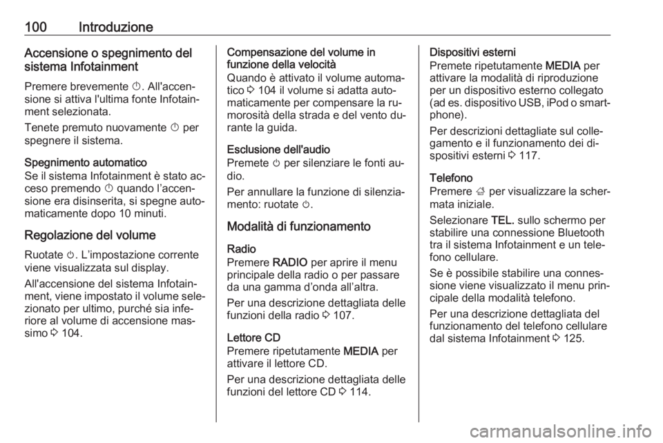 OPEL INSIGNIA 2016 Manuale del sistema Infotainment (in Italian) 100IntroduzioneAccensione o spegnimento del
sistema Infotainment
Premere brevemente X. All'accen‐
sione si attiva l'ultima fonte Infotain‐ ment selezionata.
Tenete premuto nuovamente X p OPEL INSIGNIA 2016 Manuale del sistema Infotainment (in Italian) 100IntroduzioneAccensione o spegnimento del
sistema Infotainment
Premere brevemente X. All'accen‐
sione si attiva l'ultima fonte Infotain‐ ment selezionata.
Tenete premuto nuovamente X p