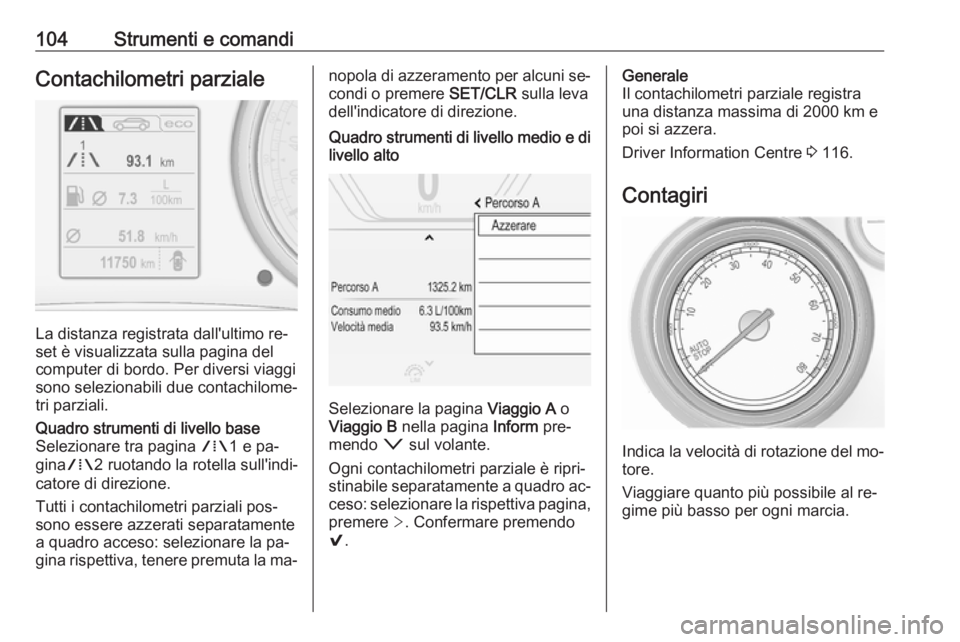 OPEL INSIGNIA 2016 Manuale di uso e manutenzione (in Italian) 104Strumenti e comandiContachilometri parziale
La distanza registrata dall'ultimo re‐
set è visualizzata sulla pagina del
computer di bordo. Per diversi viaggi
sono selezionabili due contachilo OPEL INSIGNIA 2016 Manuale di uso e manutenzione (in Italian) 104Strumenti e comandiContachilometri parziale
La distanza registrata dall'ultimo re‐
set è visualizzata sulla pagina del
computer di bordo. Per diversi viaggi
sono selezionabili due contachilo