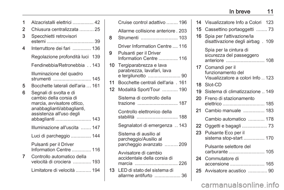 OPEL INSIGNIA 2016  Manuale di uso e manutenzione (in Italian) In breve111Alzacristalli elettrici ................ 42
2 Chiusura centralizzata ..........25
3 Specchietti retrovisori
esterni ................................... 39
4 Interruttore dei fari  .........