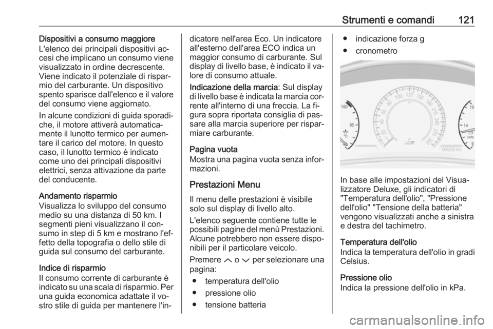 OPEL INSIGNIA 2016 Manuale di uso e manutenzione (in Italian) Strumenti e comandi121Dispositivi a consumo maggiore
L'elenco dei principali dispositivi ac‐
cesi che implicano un consumo viene
visualizzato in ordine decrescente.
Viene indicato il potenziale OPEL INSIGNIA 2016 Manuale di uso e manutenzione (in Italian) Strumenti e comandi121Dispositivi a consumo maggiore
L'elenco dei principali dispositivi ac‐
cesi che implicano un consumo viene
visualizzato in ordine decrescente.
Viene indicato il potenziale