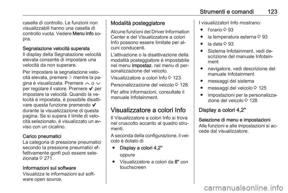 OPEL INSIGNIA 2016  Manuale di uso e manutenzione (in Italian) Strumenti e comandi123casella di controllo. Le funzioni non
visualizzabili hanno una casella di
controllo vuota. Vedere  Menu Info so‐
pra.
Segnalazione velocità superata
Il display della Segnalazi