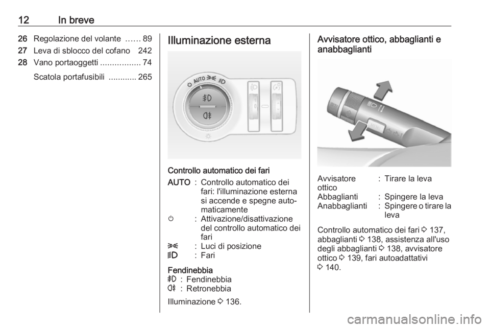 OPEL INSIGNIA 2016  Manuale di uso e manutenzione (in Italian) 12In breve26Regolazione del volante  ......89
27 Leva di sblocco del cofano  242
28 Vano portaoggetti .................74
Scatola portafusibili  ............265Illuminazione esterna
Controllo automati